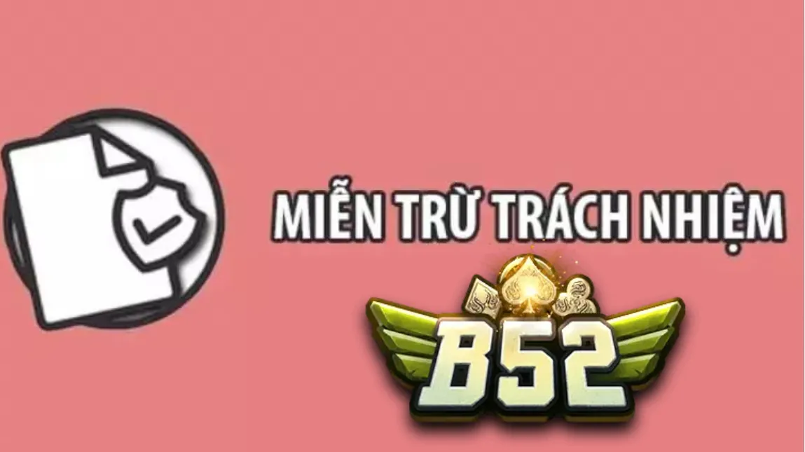 Miễn trừ trách nhiệm tại B52 Club Miễn trừ trách nhiệm tại B52 Club
